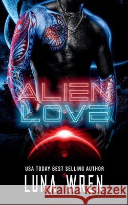 Alien Love: A Forced-Proximity Fated Mates Alien Romance Wren, Luna 9798283836829 Independently Published - książka
