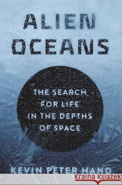 Alien Oceans: The Search for Life in the Depths of Space Kevin Hand 9780691179513 Princeton University Press - książka