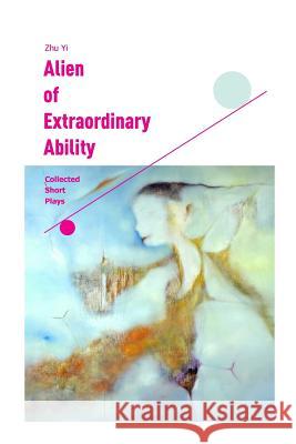 Alien of Extraordinary Ability: Collected Short Plays Zhu Yi Kim Davies 9781511441841 Createspace - książka