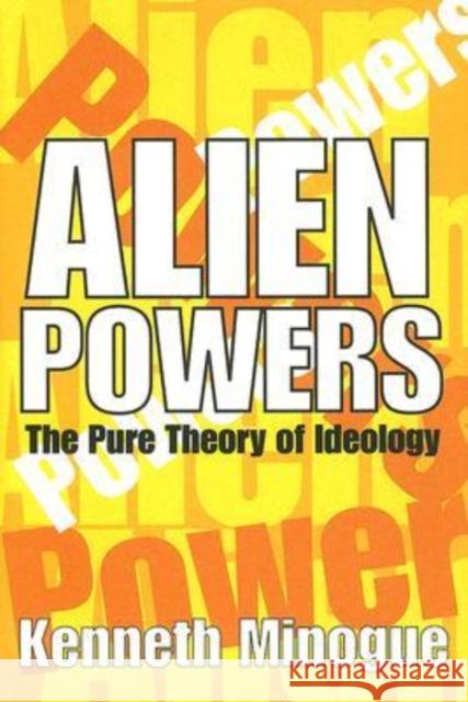 Alien Powers: The Pure Theory of Ideology Minogue, Kenneth 9780765803658 Transaction Publishers - książka