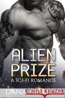 Alien Prize: Alien Romance: Alien Prize (Sci-Fi Alien First Time Pregnancy College Romance) Dana Newton 9781530920525 Createspace Independent Publishing Platform - książka
