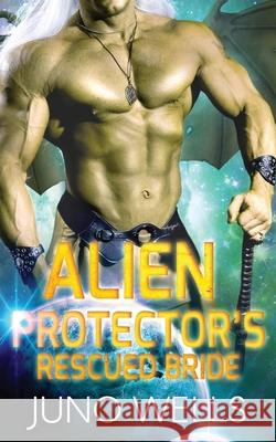 Alien Protector's Rescued Bride: A SciFi Alien Romance Juno Wells 9781948353281 Looking Glass Publications Inc - książka