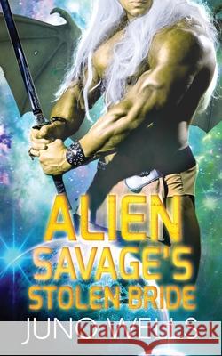 Alien Savage's Stolen Bride: A SciFi Alien Romance Juno Wells 9781948353304 Looking Glass Publications Inc - książka