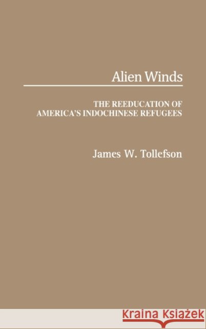 Alien Winds: The Reeducation of America's Indochinese Refugees Tollefson, James W. 9780275932251 Praeger Publishers - książka