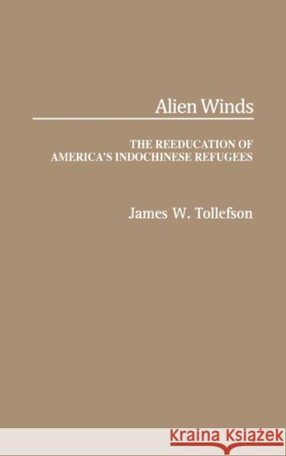 Alien Winds: The Reeducation of America's Indochinese Refugees Tollefson, James W. 9780275932251 Praeger Publishers - książka