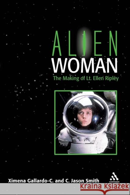 Alien Woman: The Making of Lt. Ellen Ripley Smith, Jason 9780826419101 Continuum International Publishing Group - książka
