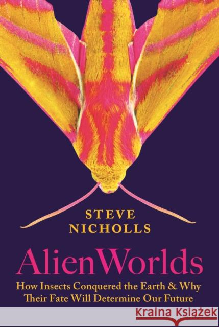Alien Worlds: How Insects Conquered the Earth, and Why Their Fate Will Determine Our Future Steve Nicholls 9780691253589 Princeton University Press - książka
