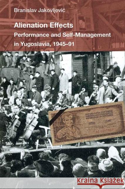 Alienation Effects: Performance and Self-Management in Yugoslavia, 1945-91 Branislav Jakovljevic 9780472053148 University of Michigan Press - książka