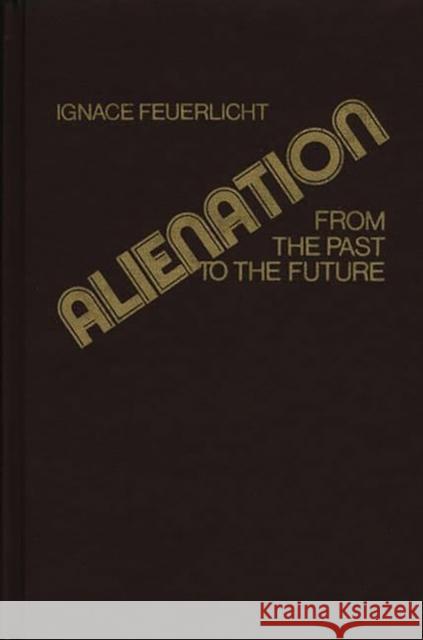 Alienation: From the Past to the Future Feuerlicht, Ignace 9780313200557 Greenwood Press - książka