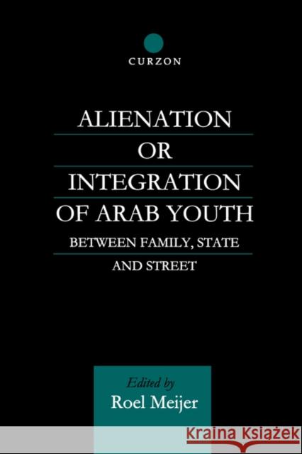 Alienation or Integration of Arab Youth: Between Family, State and Street Meijer, Roel 9780700712557 Routledge Chapman & Hall - książka