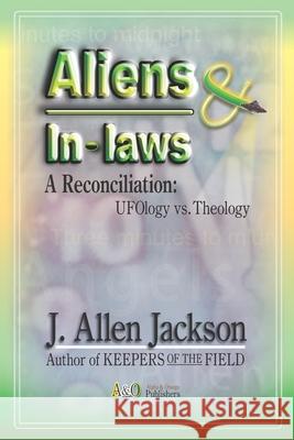 Aliens & In-laws: A Reconciliation: UFOlogy vs. Theology J. Allen Jackson 9781469988054 Createspace Independent Publishing Platform - książka