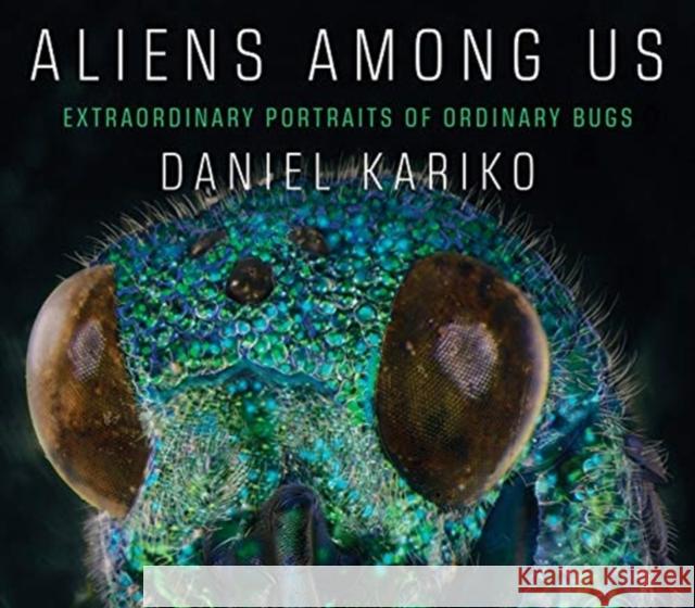 Aliens Among Us: Extraordinary Portraits of Ordinary Bugs Daniel Josip Kariko 9781631494260 Liveright Publishing Corporation - książka