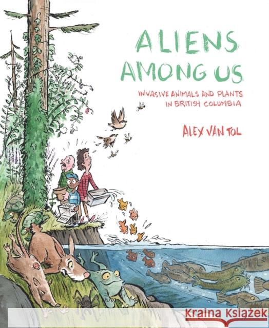 Aliens Among Us: Invasive Animals and Plants in British Columbia Alex Van Tol, Mike Deas 9780772668530 Royal British Columbia Museum - książka