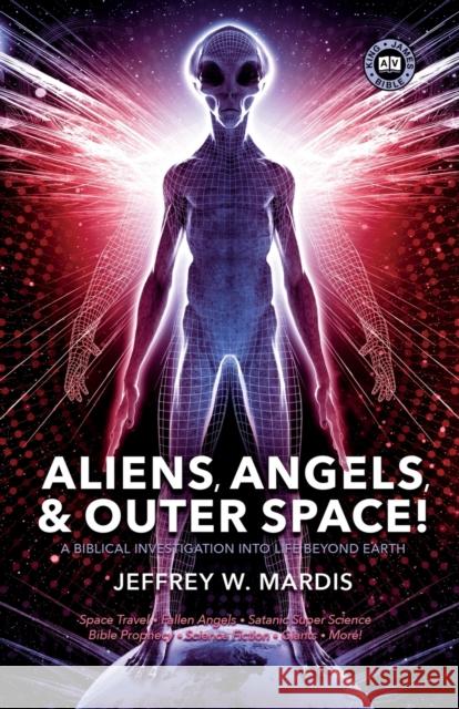 ALIENS, ANGELS & OUTER SPACE! A Biblical Investigation into Life Beyond Earth Jeffrey W. Mardis 9780981905600 Booklocker.com - książka