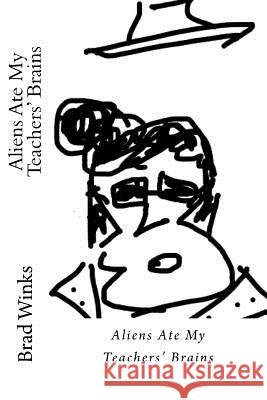 Aliens Ate My Teachers' Brains MR Brad Winks 9781514323496 Createspace - książka