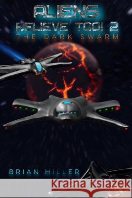 ALIENS BELIEVE TOO 2 The Dark Swarm Hiller, Brian P. 9781532778315 Createspace Independent Publishing Platform - książka