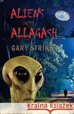 Aliens in the Allagash: A Possible Fiction Based On Impossible Facts Striker, Gary 9781539850953 Createspace Independent Publishing Platform - książka