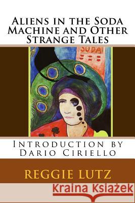 Aliens In the Soda Machine and Other Strange Tales Ciriello, Dario 9780692392188 Reggie Lutz - książka