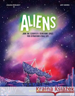 Aliens: Join the Scientists Searching Space for Extraterrestrial Life Joalda Morancy Amy Grimes Neon Squid 9781684492534 Neon Squid - książka
