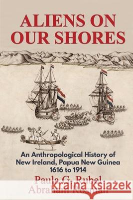 Aliens on Our Shores: An Anthropological History of New Ireland, Papua New Guinea 1616 to 1914 Paula G Rubel, Abraham Rosman 9780990633754 Development Resources Press - książka