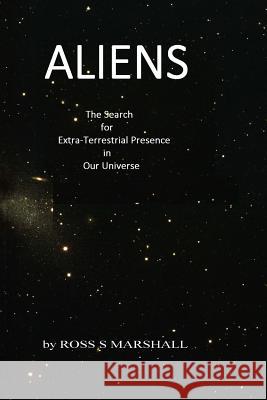 Aliens: The Search for Extra-Terrestrial Presence in Our Universe Ross S. Marshall 9781985739512 Createspace Independent Publishing Platform - książka