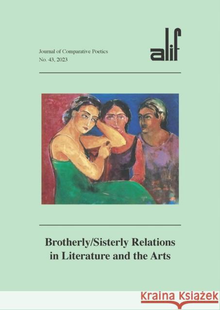 Alif: Journal of Comparative Poetics, No. 43: Brotherly/Sisterly Relations in Literature and the Arts Walid El Hamamsy 9781649033246 American University in Cairo Press - książka