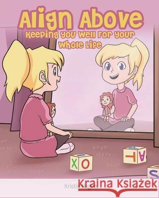 Align Above: Keeping You Well For Your Whole Life Kristin Hagen 9781645158240 Christian Faith Publishing, Inc - książka