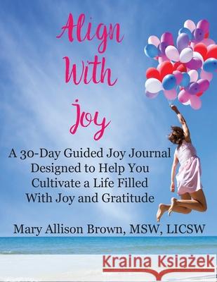 Align With Joy Mary Allison Brown 9781979442640 Createspace Independent Publishing Platform - książka