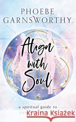 Align with Soul Phoebe Garnsworthy 9780648839644 Phoebe Garnsworthy - książka