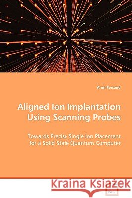Aligned Ion Implantation Using Scanning Probes Arun Persaud 9783639049213 VDM Verlag - książka
