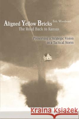 Aligned Yellow Bricks: The Road Back to Kansas Woodward, Bob 9780595336623 iUniverse - książka
