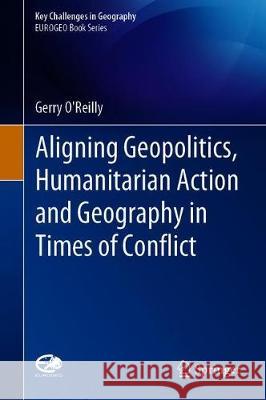 Aligning Geopolitics, Humanitarian Action and Geography in Times of Conflict Gerry O'Reilly 9783030113971 Springer - książka