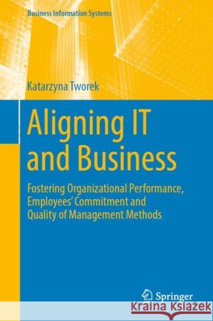 Aligning It and Business: Fostering Organizational Performance, Employees' Commitment and Quality of Management Methods Tworek, Katarzyna 9783030115623 Springer - książka