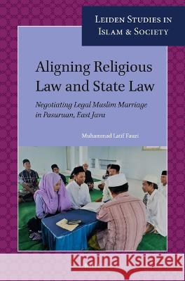 Aligning Religious Law and State Law: Negotiating Legal Muslim Marriage in Pasuruan, East Java Muhammad Lati 9789004516106 Brill - książka