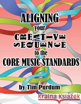 Aligning Your Creative Sequence to the Core Music Standards Tim Purdum 9780985900168 Cedar River Music - książka