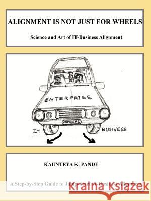 Alignment is not just for wheels - Science and Art of IT-Business Alignment Pande, Kaunteya 9781847280701 Lulu.com - książka