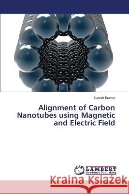 Alignment of Carbon Nanotubes Using Magnetic and Electric Field Kumar Suresh 9783659424823 LAP Lambert Academic Publishing - książka