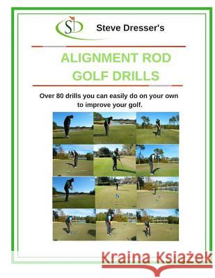 Alignment Rod Golf Tips: Over 80 drills you can easily do on your own to improve your game. Steve Dresser 9781984988690 Createspace Independent Publishing Platform - książka