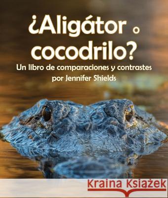 ¿Aligátor O Cocodrilo? Un Libro de Comparaciones Y Contrastes Shields, Jennifer 9781638172628 Arbordale Publishing, LLC - książka