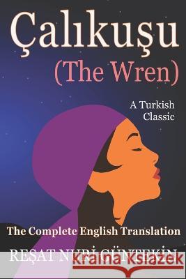 Çalikuşu (the Wren): The Complete English Translation Angel Garcia, Wyndham Deedes, Tugrul Zure 9781999480929 Alma Angela Garcia - książka