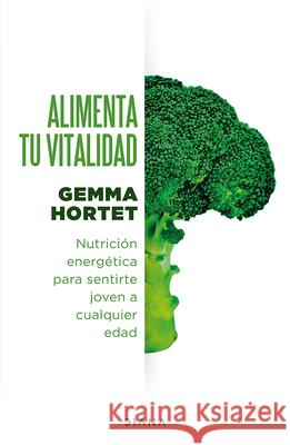 Alimenta Tu Vitalidad: Nutrici?n Energ?tica Para Sentirte Joven a Cualquier Edad / Feed Your Vitality Gemma Hortet 9786073915151 Planeta Publishing - książka