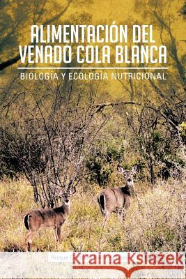 Alimentacion del Venado Cola Blanca: Biologia y Ecologia Nutricional Roque Gonzalo Ram Lozano 9781463336189 Palibrio - książka