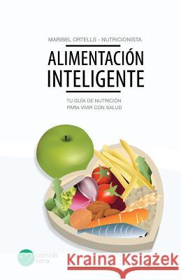 Alimentación Inteligente: Tu guía de nutrición para vivir con salud Maribel Ortells 9781979952538 Createspace Independent Publishing Platform - książka