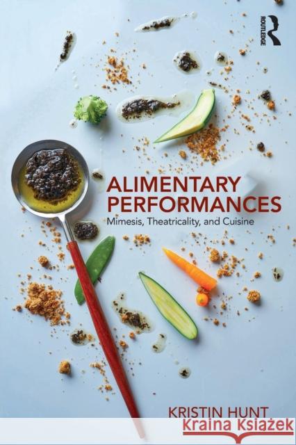 Alimentary Performances: Mimesis, Theatricality, and Cuisine Kristin Hunt 9781138569706 Routledge - książka