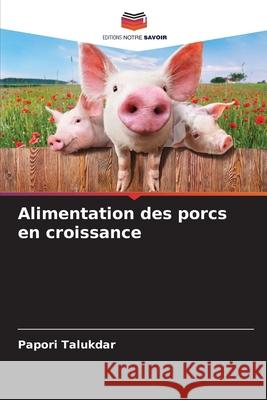 Alimentation des porcs en croissance Talukdar, Papori 9786208924928 Editions Notre Savoir - książka
