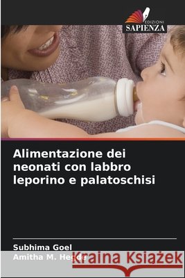 Alimentazione dei neonati con labbro leporino e palatoschisi Subhima Goel Amitha M. Hegde 9786202087094 Edizioni Sapienza - książka
