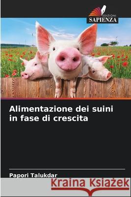 Alimentazione dei suini in fase di crescita Talukdar, Papori 9786208924911 Edizioni Sapienza - książka