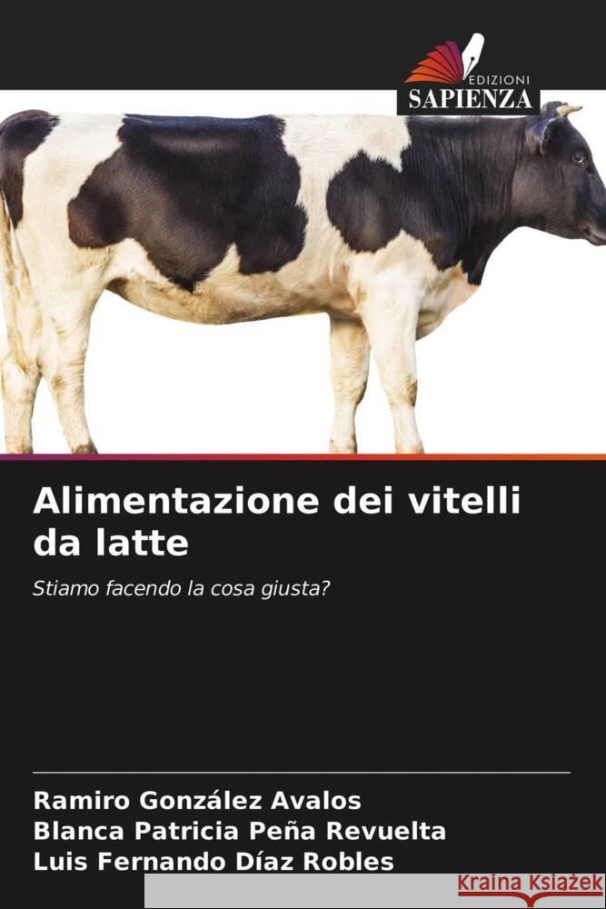 Alimentazione dei vitelli da latte González Avalos, Ramiro, Peña Revuelta, Blanca Patricia, Díaz Robles, Luis Fernando 9786203709513 Edizioni Sapienza - książka