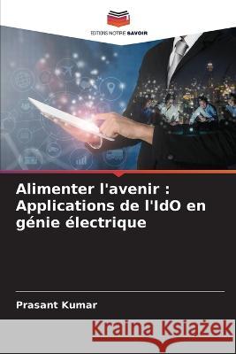 Alimenter l'avenir: Applications de l'IdO en genie electrique Prasant Kumar   9786206007968 Editions Notre Savoir - książka