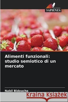 Alimenti funzionali: studio semiotico di un mercato Nabil Bidouche   9786205952405 Edizioni Sapienza - książka